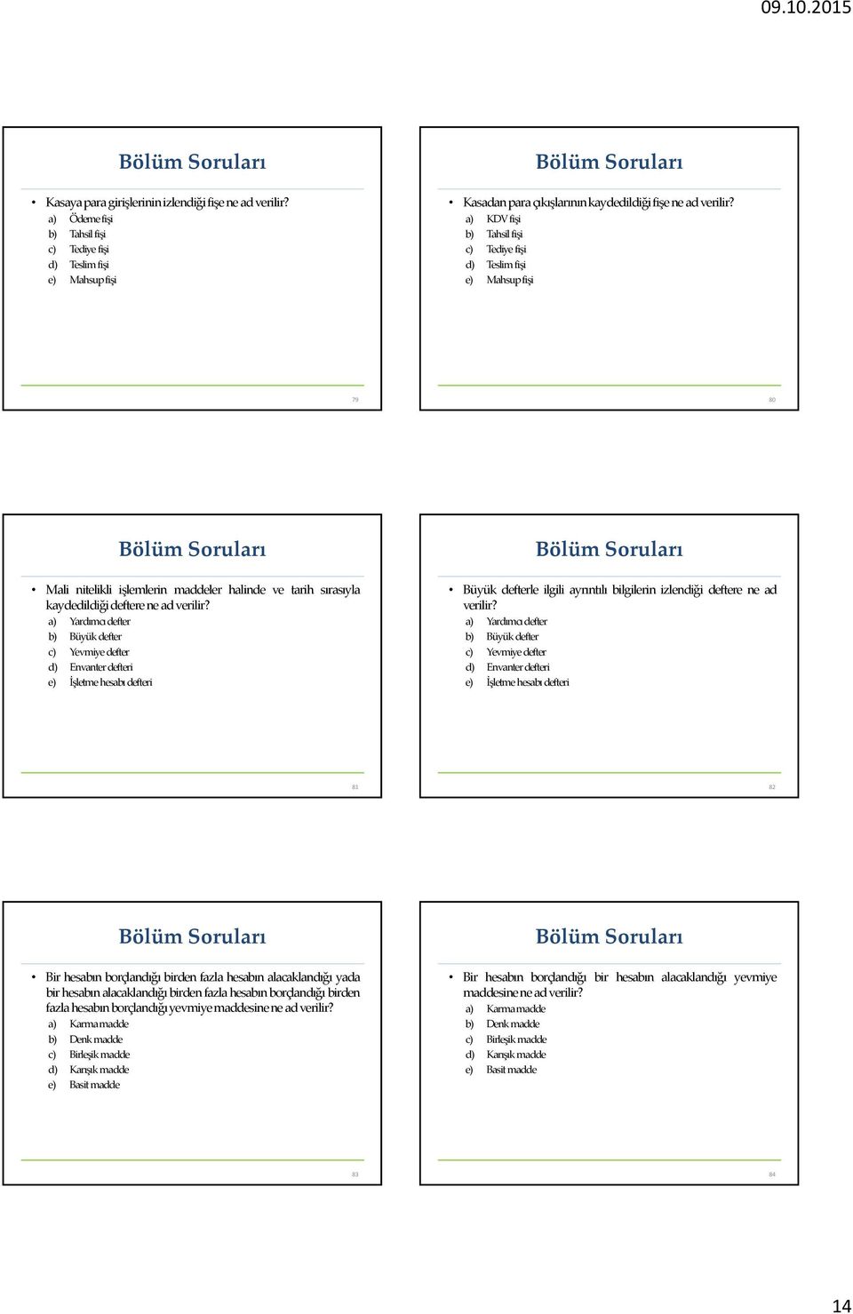 a) Yardımcıdefter b) Büyükdefter c) Yevmiyedefter d) Envanterdefteri e) İşletmehesabıdefteri Büyük defterle ilgili ayrıntılı bilgilerin izlendiği deftere ne ad verilir?