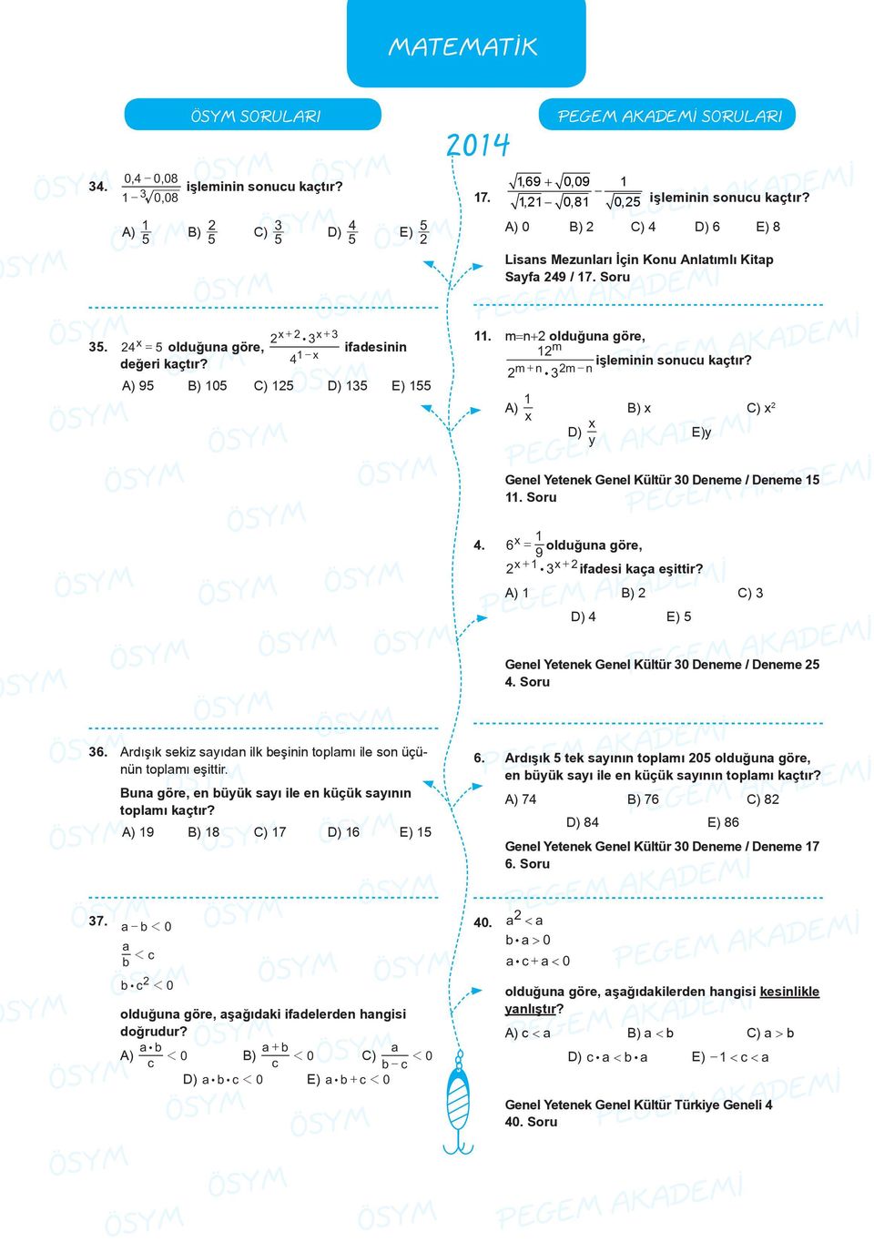 m=n+ olduğuna göre, m işleminin sonucu kaçtır? m+ n: m n ) ) x ) x x x D) E)y y Genel Yetenek Genel Kültür 0 Deneme / Deneme 5. Soru 4. 6 x = olduğuna göre, 9 x+ : x+ ifadesi kaça eşittir?