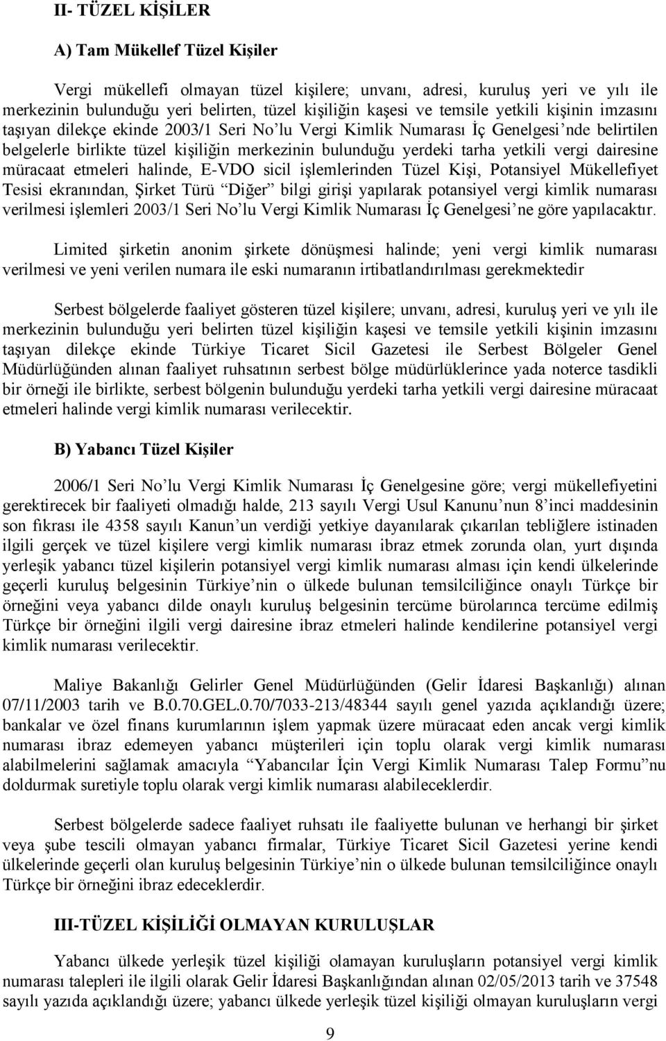 vergi dairesine müracaat etmeleri halinde, E-VDO sicil işlemlerinden Tüzel Kişi, Potansiyel Mükellefiyet Tesisi ekranından, Şirket Türü Diğer bilgi girişi yapılarak potansiyel vergi kimlik numarası