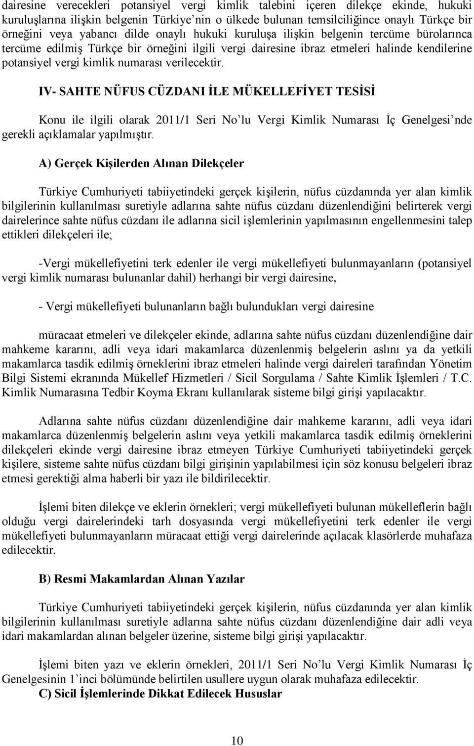 numarası verilecektir. IV- SAHTE NÜFUS CÜZDANI İLE MÜKELLEFİYET TESİSİ Konu ile ilgili olarak 2011/1 Seri No lu Vergi Kimlik Numarası İç Genelgesi nde gerekli açıklamalar yapılmıştır.