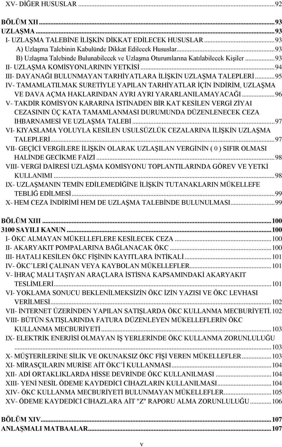 .. 95 IV- TAMAMLATILMAK SURETİYLE YAPILAN TARHİYATLAR İÇİN İNDİRİM, UZLAŞMA VE DAVA AÇMA HAKLARINDAN AYRI AYRI YARARLANILAMAYACAĞI.