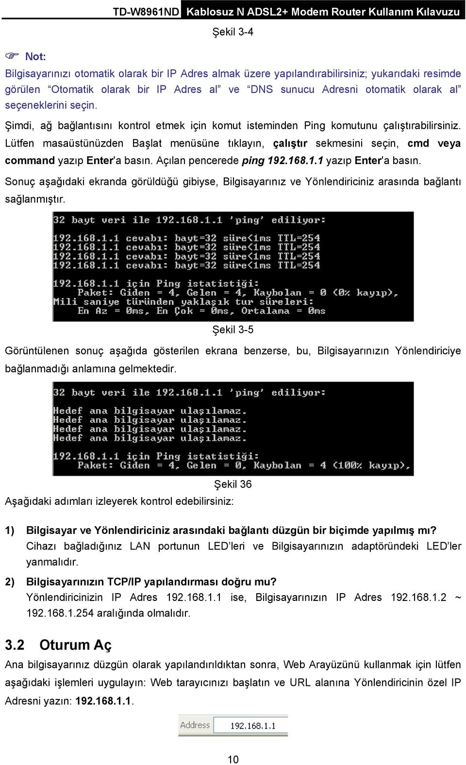 Lütfen masaüstünüzden Başlat menüsüne tıklayın, çalıştır sekmesini seçin, cmd veya command yazıp Enter'a basın. Açılan pencerede ping 192.168.1.1 yazıp Enter'a basın.