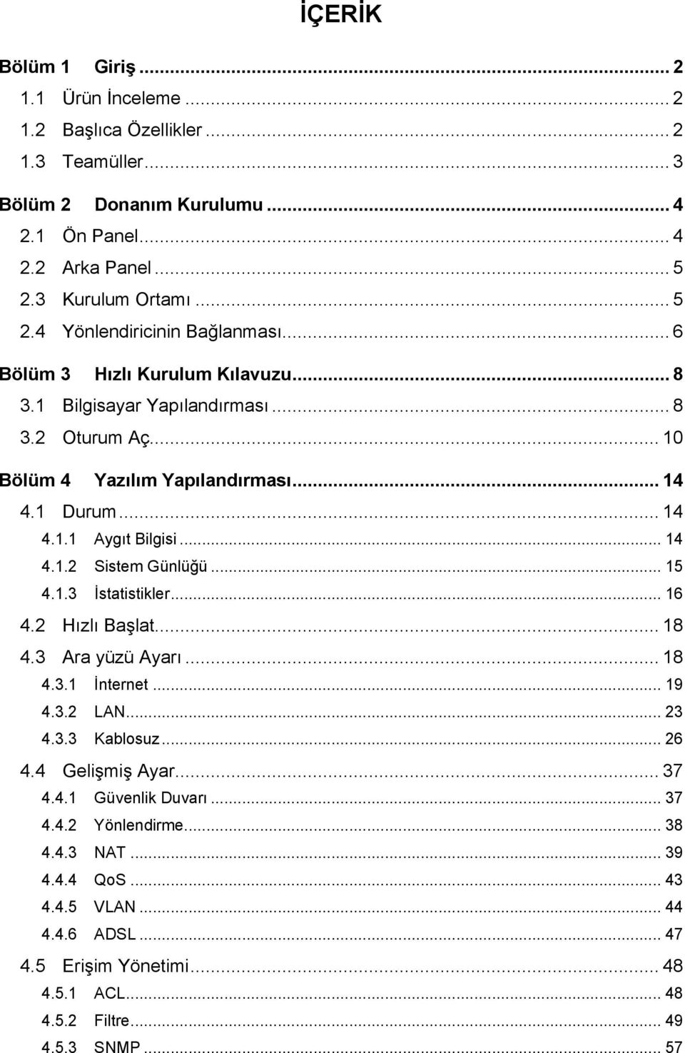 1 Durum... 14 4.1.1 Aygıt Bilgisi... 14 4.1.2 Sistem Günlüğü... 15 4.1.3 İstatistikler... 16 4.2 Hızlı Başlat... 18 4.3 Ara yüzü Ayarı... 18 4.3.1 İnternet... 19 4.3.2 LAN... 23 4.3.3 Kablosuz.