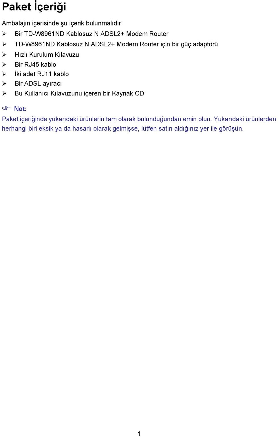 ayıracı Bu Kullanıcı Kılavuzunu içeren bir Kaynak CD Not: Paket içeriğinde yukarıdaki ürünlerin tam olarak bulunduğundan