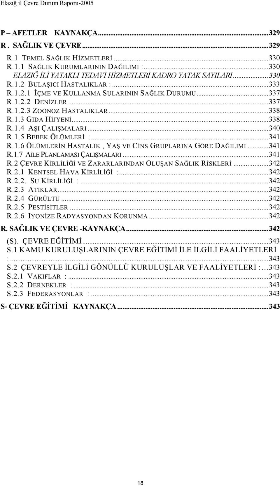 1.6 ÖLÜMLERİN HASTALIK, YAŞ VE CİNS GRUPLARINA GÖRE DAĞILIMI...341 R.1.7 AİLE PLANLAMASI ÇALIŞMALARI...341 R.2 ÇEVRE KİRLİLİĞİ VE ZARARLARINDAN OLUŞAN SAĞLIK RİSKLERİ...342 R.2.1 KENTSEL HAVA KİRLİLİĞİ :.