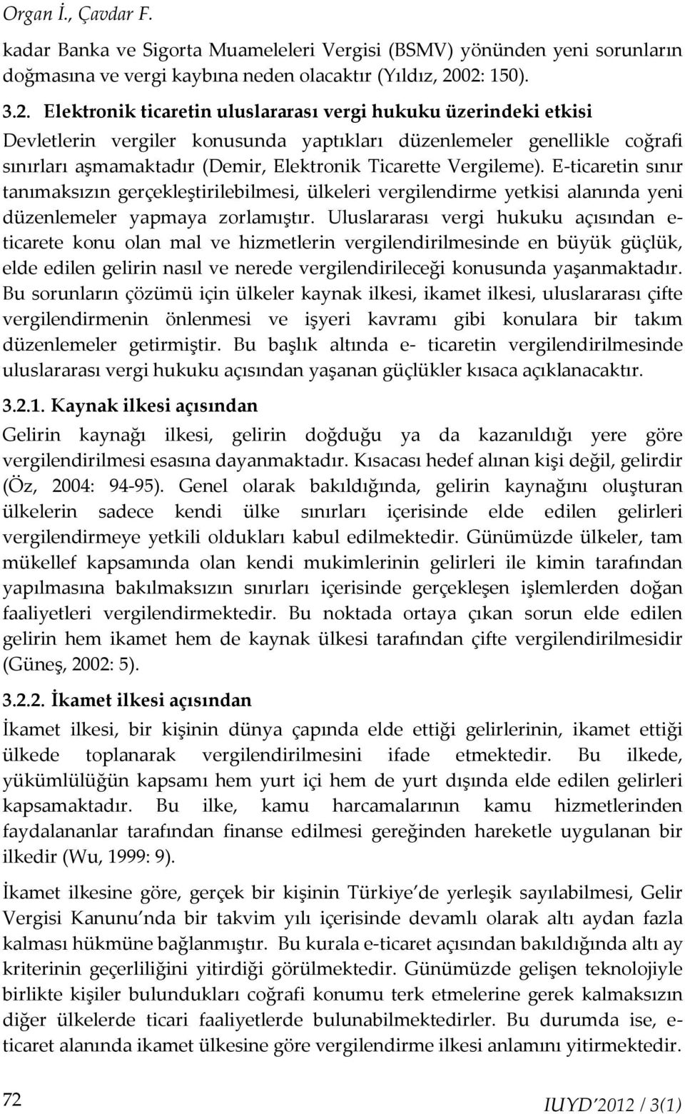 Ticarette Vergileme). E-ticaretin sınır tanımaksızın gerçekleştirilebilmesi, ülkeleri vergilendirme yetkisi alanında yeni düzenlemeler yapmaya zorlamıştır.