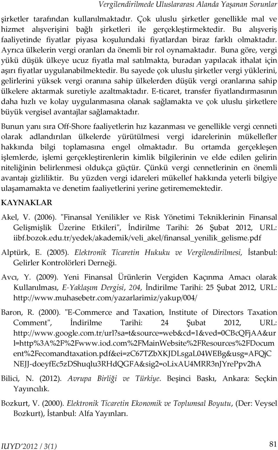 Buna göre, vergi yükü düşük ülkeye ucuz fiyatla mal satılmakta, buradan yapılacak ithalat için aşırı fiyatlar uygulanabilmektedir.