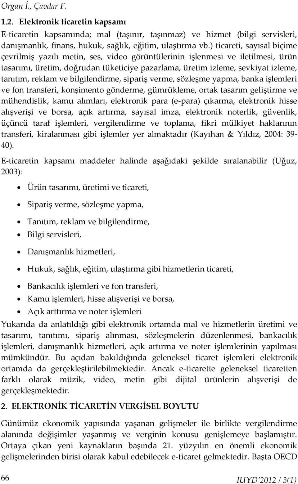 reklam ve bilgilendirme, sipariş verme, sözleşme yapma, banka işlemleri ve fon transferi, konşimento gönderme, gümrükleme, ortak tasarım geliştirme ve mühendislik, kamu alımları, elektronik para