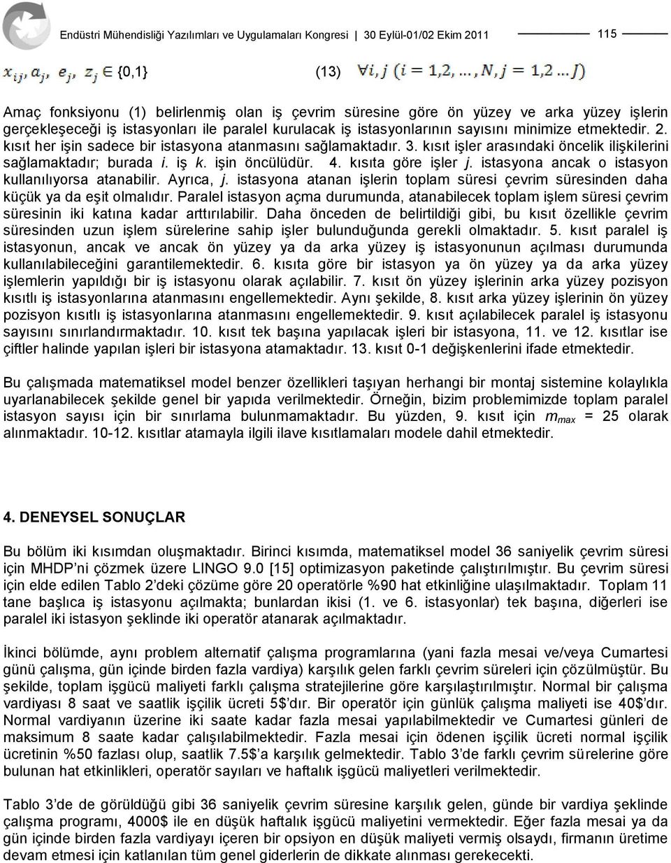 istasyona ancak o istasyon kullanılıyorsa atanabilir. Ayrıca, j. istasyona atanan işlerin toplam süresi çevrim süresinden daha küçük ya da eşit olmalıdır.