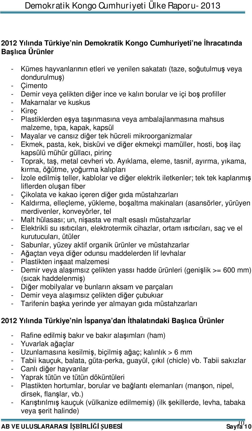 diğer tek hücreli mikroorganizmalar - Ekmek, pasta, kek, bisküvi ve diğer ekmekçi mamüller, hosti, boş ilaç kapsülü mühür güllacı, pirinç - Toprak, taş, metal cevheri vb.