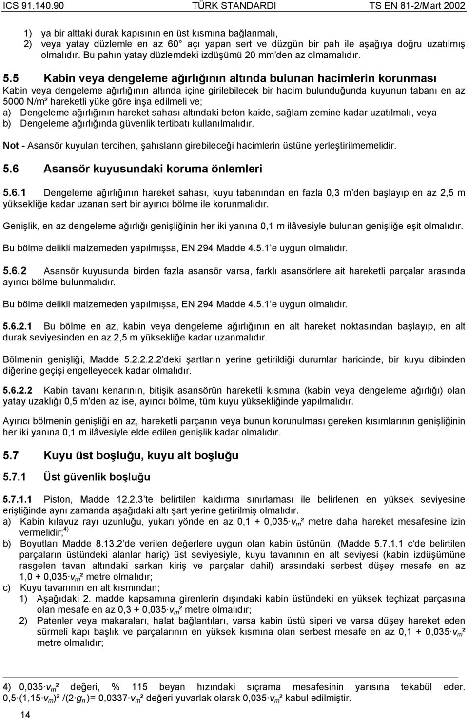 5 Kabin vea dengeleme ağırlığının altında bulunan hacimlerin korunması Kabin vea dengeleme ağırlığının altında içine girilebilecek bir hacim bulunduğunda kuunun tabanı en az 5000 N/m² hareketli üke