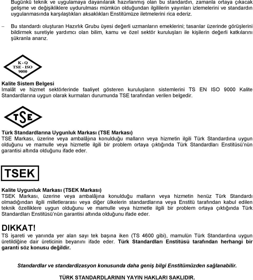 Bu standardı oluşturan Hazırlık Grubu üesi değerli uzmanların emeklerini; tasarılar üzerinde görüşlerini bildirmek suretile ardımcı olan bilim, kamu ve özel sektör kuruluşları ile kişilerin değerli