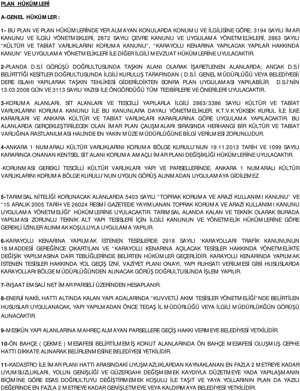 2-PLANDA D.S.İ GÖRÜŞÜ DOĞRULTUSUNDA TAŞKIN ALANI OLARAK İŞARETLENEN ALANLARDA; ANCAK D.S.İ BELİRTTİĞİ KESİTLER DOĞRULTUSUNDA İLGİLİ KURULUŞ TARAFINDAN ( D.S.İ. GENEL MÜDÜRLÜĞÜ VEYA BELEDİYESİ) DERE ISLAHI YAPILARAK TAŞKIN TEHLİKESİ GİDERİLDİKTEN SONRA PLAN UYGULAMASI YAPILABİLİR.