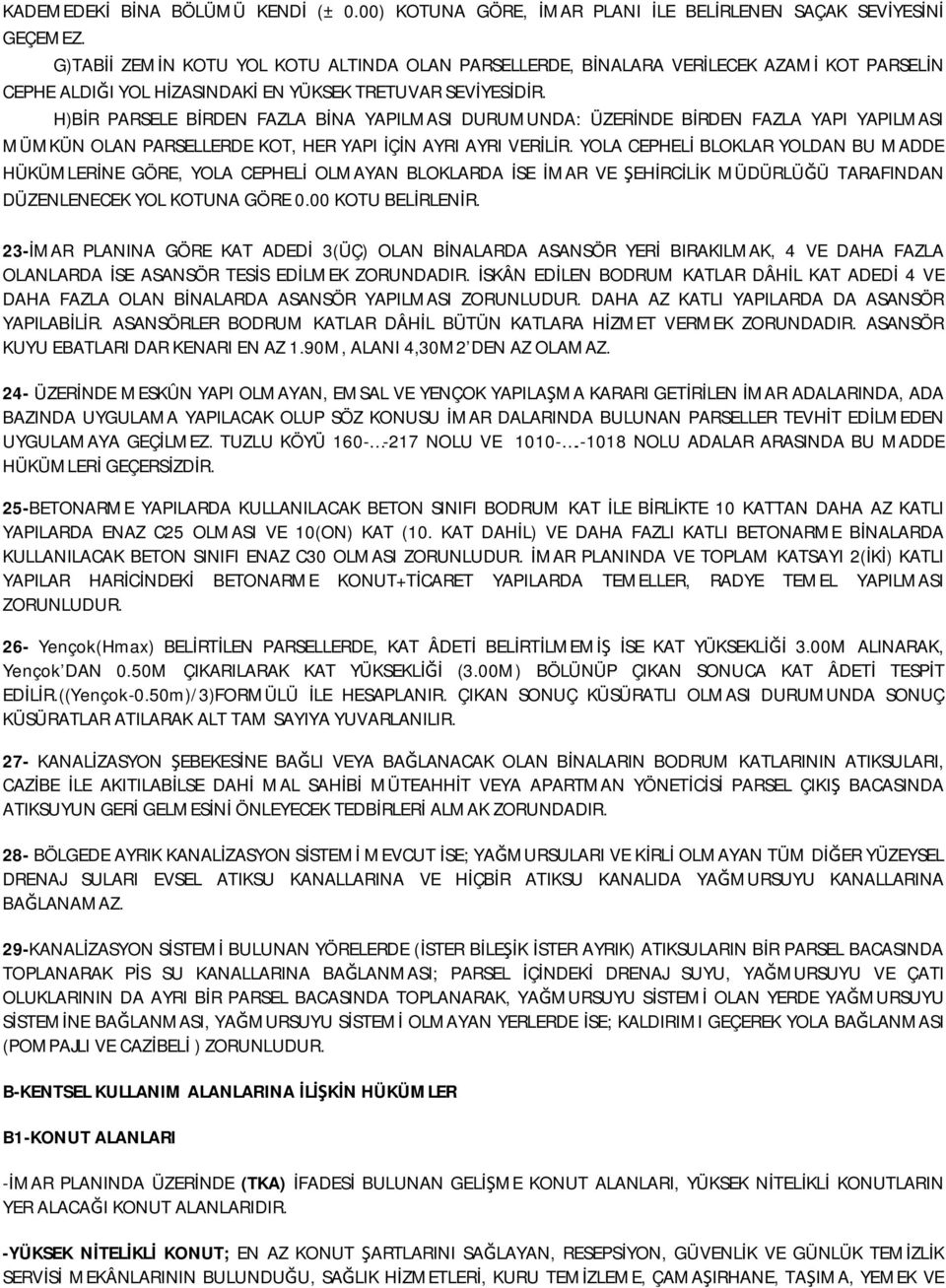 H)BİR PARSELE BİRDEN FAZLA BİNA YAPILMASI DURUMUNDA: ÜZERİNDE BİRDEN FAZLA YAPI YAPILMASI MÜMKÜN OLAN PARSELLERDE KOT, HER YAPI İÇİN AYRI AYRI VERİLİR.