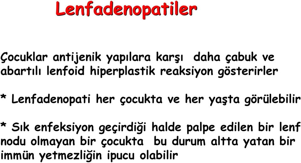 her yaşta görülebilir * Sık enfeksiyon geçirdiği halde palpe edilen bir lenf