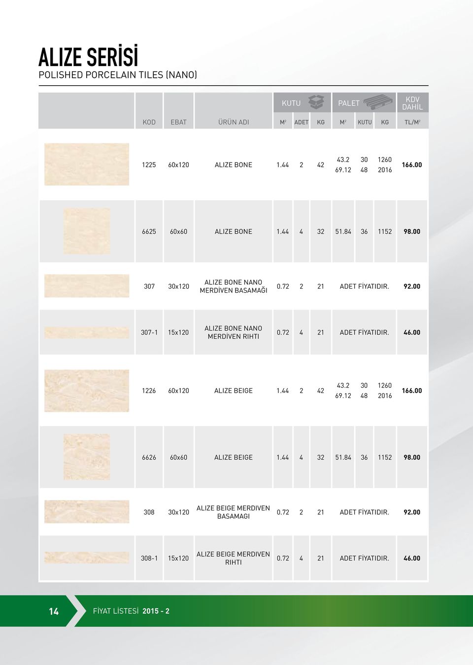 00 307-1 15x120 ALIZE BONE NANO MERDİVEN RIHTI 0.72 4 21 ADET FİYATIDIR. 46.00 1226 60x120 ALIZE BEIGE 1.44 2 42 43.2 69.12 30 48 1260 2016 166.