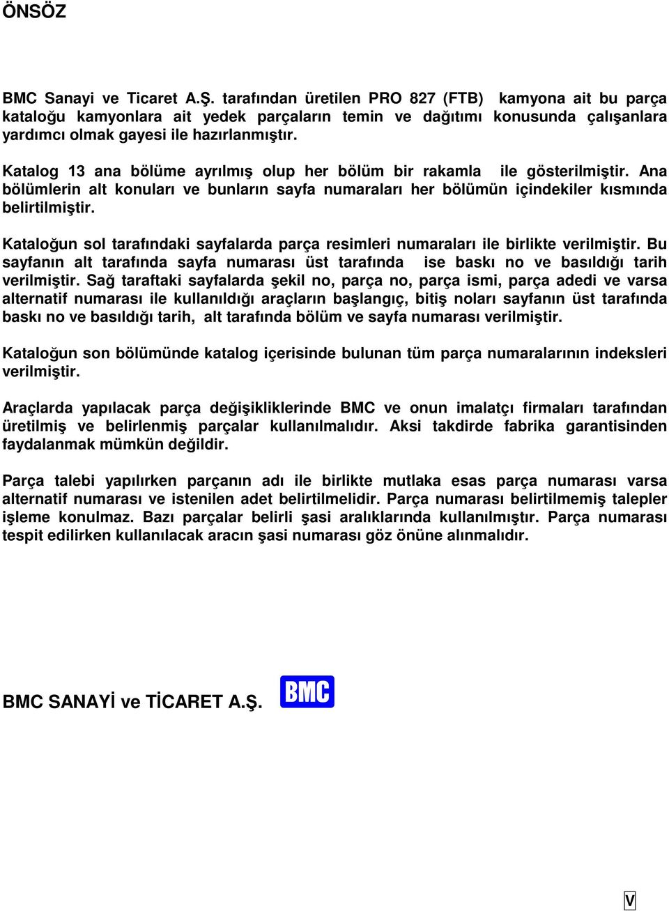 Kataloğun sol tarafındaki sayfalarda parça resimleri numaraları ile birlikte verilmiştir. Bu sayfanın alt tarafında sayfa numarası üst tarafında ise baskı no ve basıldığı tarih verilmiştir.