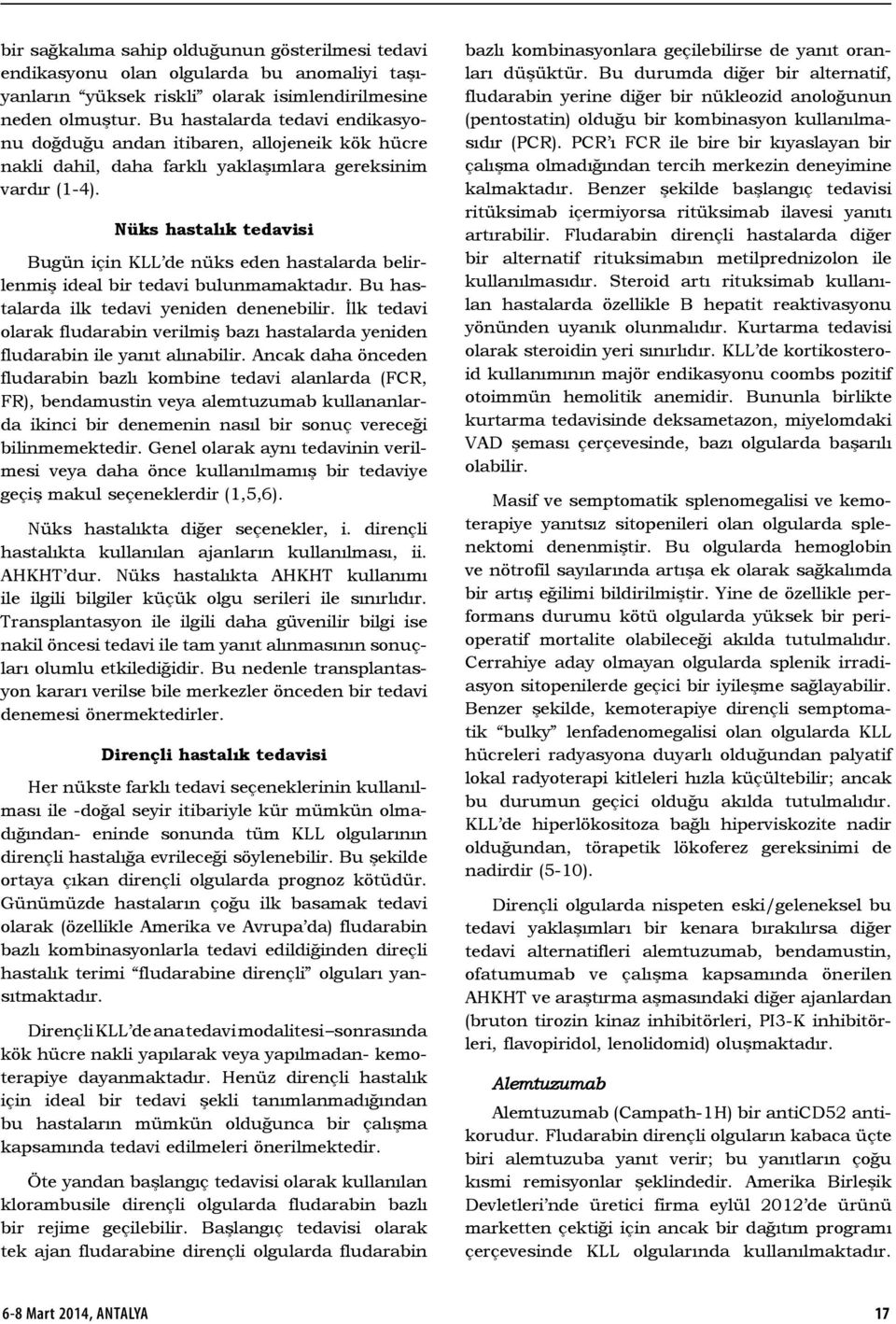 Nüks hastalık tedavisi Bugün için KLL de nüks eden hastalarda belirlenmiş ideal bir tedavi bulunmamaktadır. Bu hastalarda ilk tedavi yeniden denenebilir.