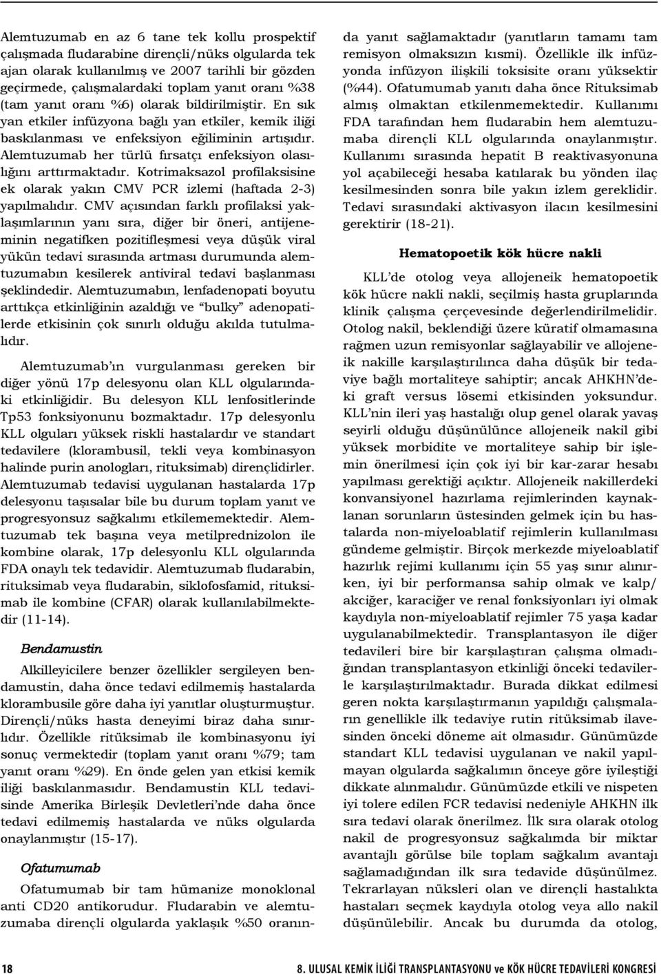 Alemtuzumab her türlü fırsatçı enfeksiyon olasılığını arttırmaktadır. Kotrimaksazol profilaksisine ek olarak yakın CMV PCR izlemi (haftada 2-3) yapılmalıdır.