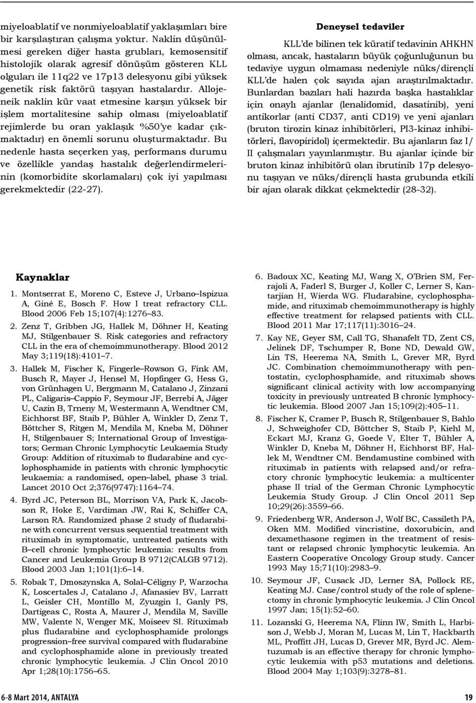 Allojeneik naklin kür vaat etmesine karşın yüksek bir işlem mortalitesine sahip olması (miyeloablatif rejimlerde bu oran yaklaşık %50 ye kadar çıkmaktadır) en önemli sorunu oluşturmaktadır.