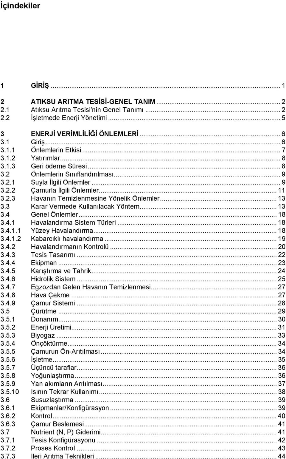 .. 13 3.3 Karar Vermede Kullanılacak Yöntem... 13 3.4 Genel Önlemler... 18 3.4.1 Havalandırma Sistem Türleri... 18 3.4.1.1 Yüzey Havalandırma... 18 3.4.1.2 Kabarcıklı havalandırma... 19 3.4.2 Havalandırmanın Kontrolü.