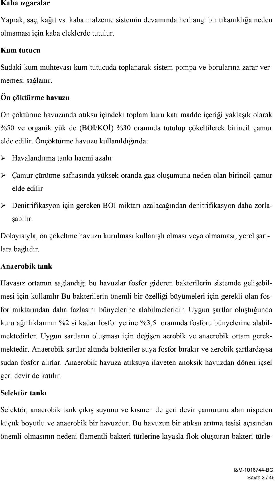 Ön çöktürme havuzu Ön çöktürme havuzunda atıksu içindeki toplam kuru katı madde içeriği yaklaşık olarak %50 ve organik yük de (BOİ/KOİ) %30 oranında tutulup çökeltilerek birincil çamur elde edilir.