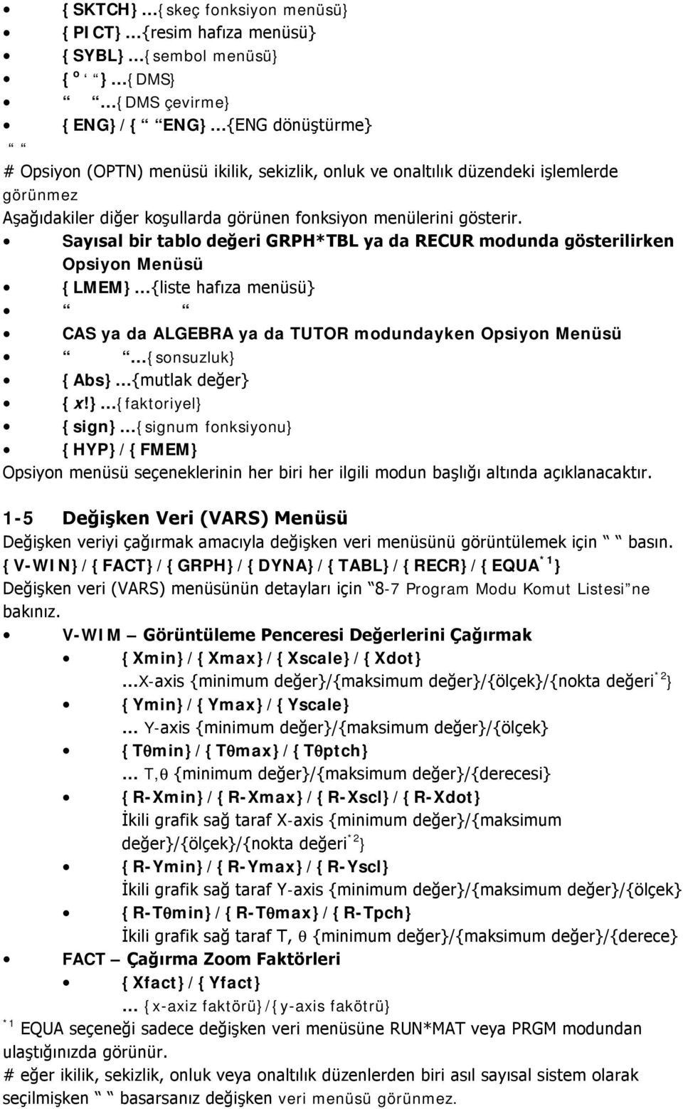 } {faktoriyel} {sign} {signum fonksiyonu} {HYP}/{FMEM} 1-5 {V-WIN}/{FACT}/{GRPH}/{DYNA}/{TABL}/{RECR}/{EQUA *1 } -7 Program Modu Komut Listesi ne V-WIM