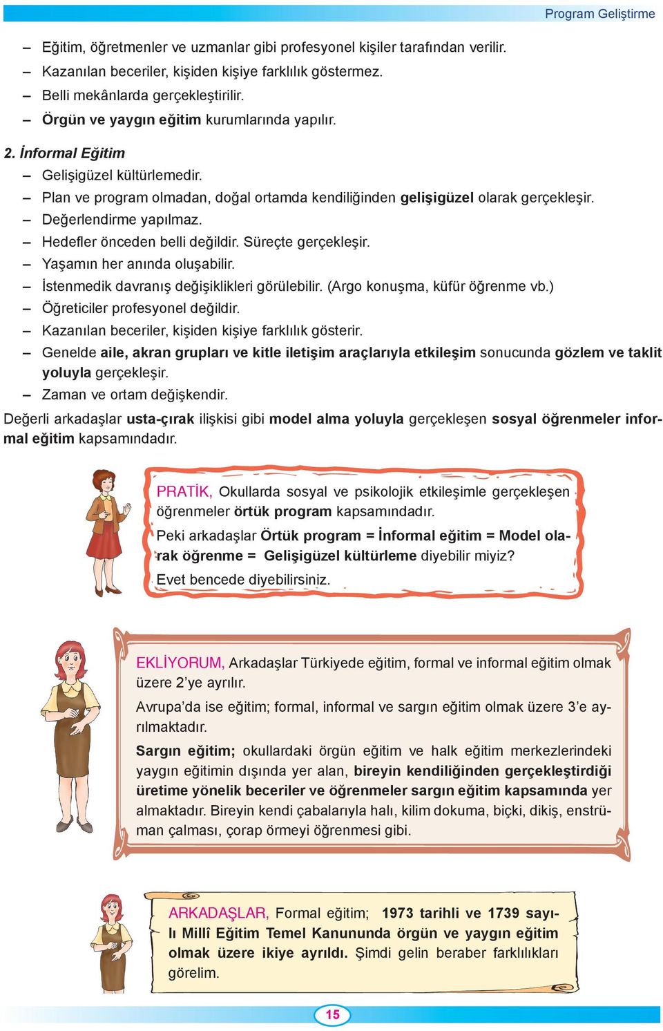 Hedefler önceden belli değildir. Süreçte gerçekleşir. Yaşamın her anında oluşabilir. İstenmedik davranış değişiklikleri görülebilir. (Argo konuşma, küfür öğrenme vb.) Öğreticiler profesyonel değildir.