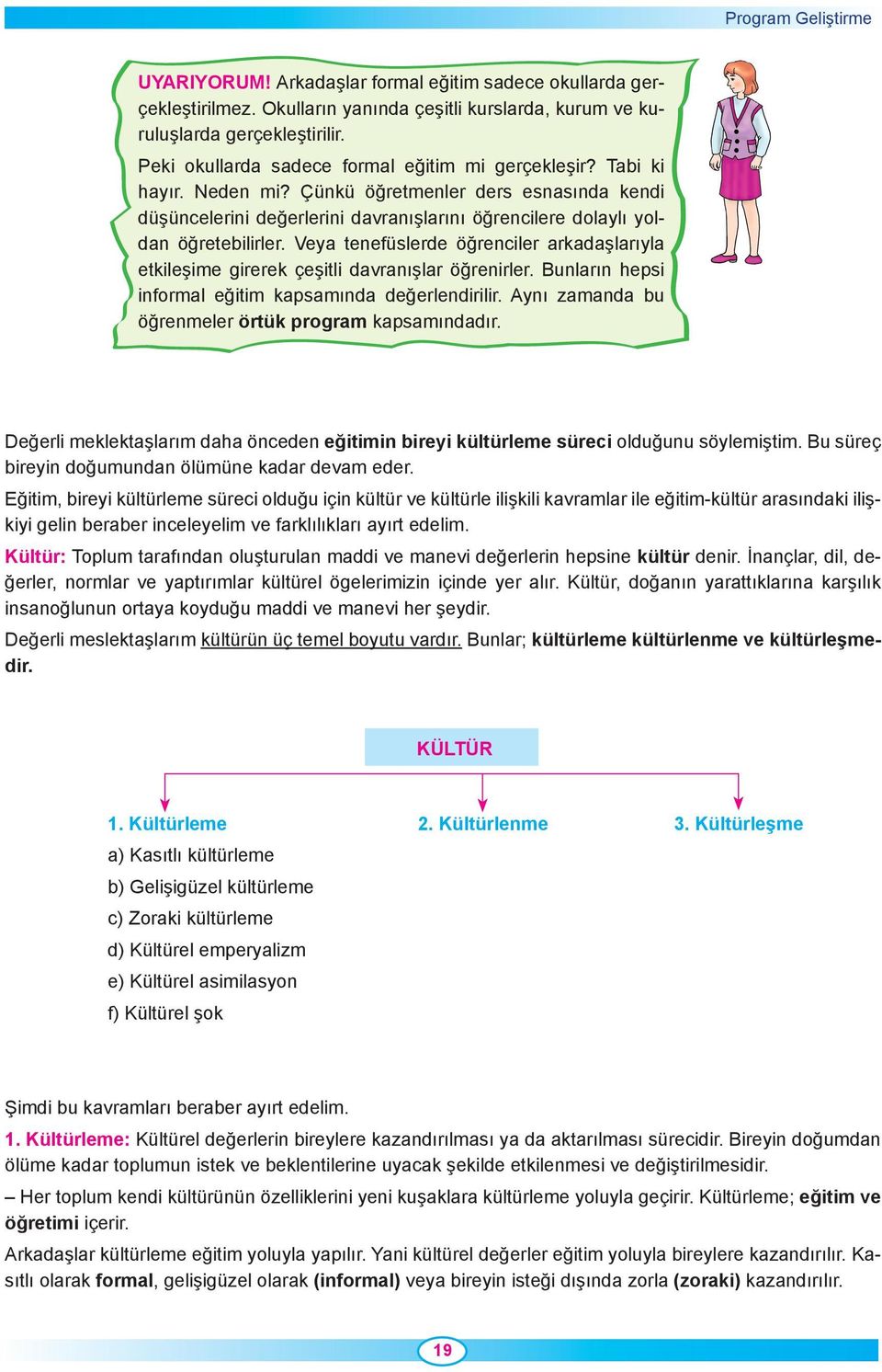 Veya tenefüslerde öğrenciler arkadaşlarıyla etkileşime girerek çeşitli davranışlar öğrenirler. Bunların hepsi informal eğitim kapsamında değerlendirilir.