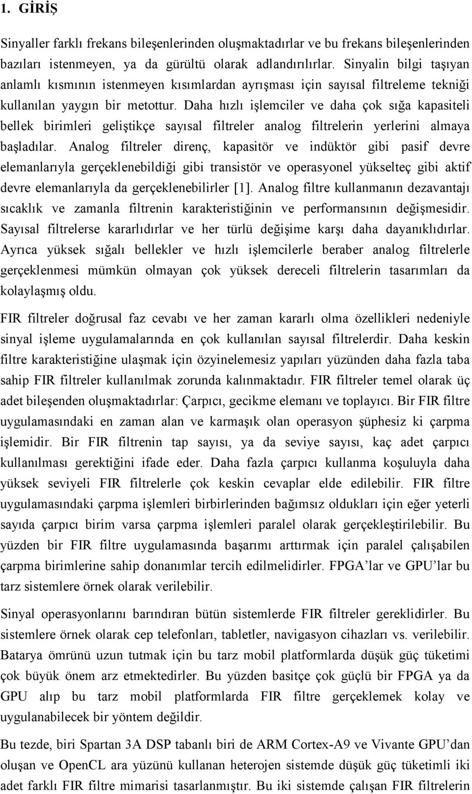 Daha hızlı işlemciler ve daha çok sığa kapasiteli bellek birimleri geliştikçe sayısal filtreler analog filtrelerin yerlerini almaya başladılar.