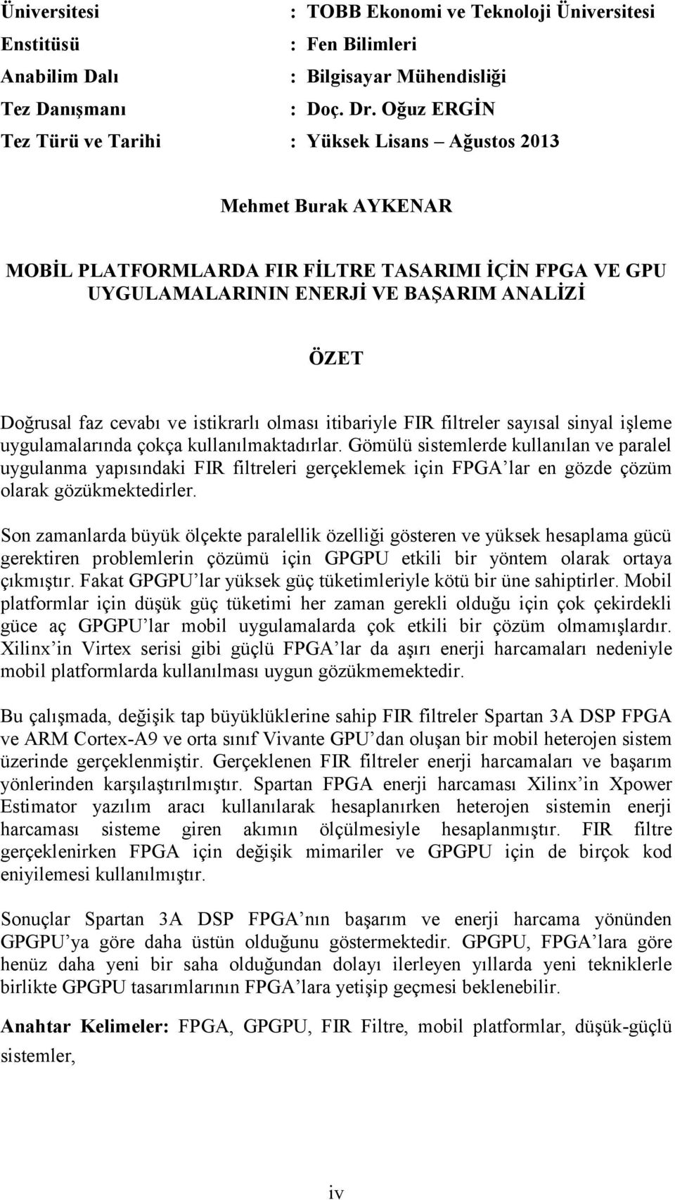 cevabı ve istikrarlı olması itibariyle FIR filtreler sayısal sinyal işleme uygulamalarında çokça kullanılmaktadırlar.