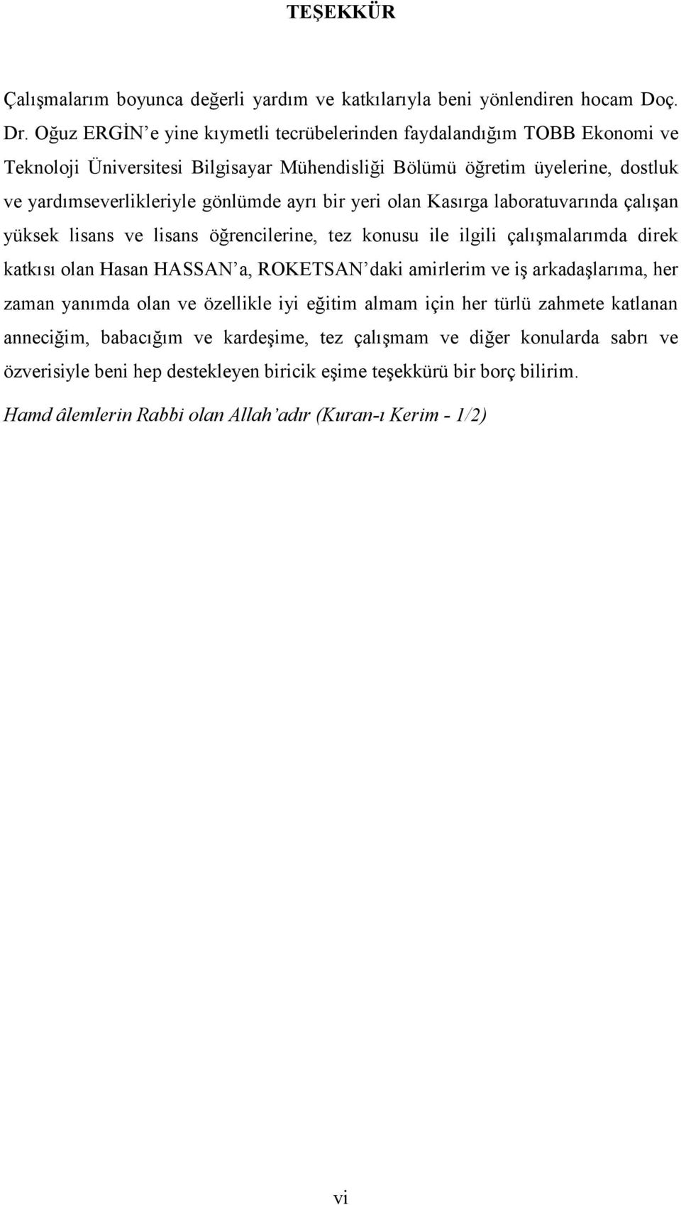 yeri olan Kasırga laboratuvarında çalışan yüksek lisans ve lisans öğrencilerine, tez konusu ile ilgili çalışmalarımda direk katkısı olan Hasan HASSAN a, ROKETSAN daki amirlerim ve iş