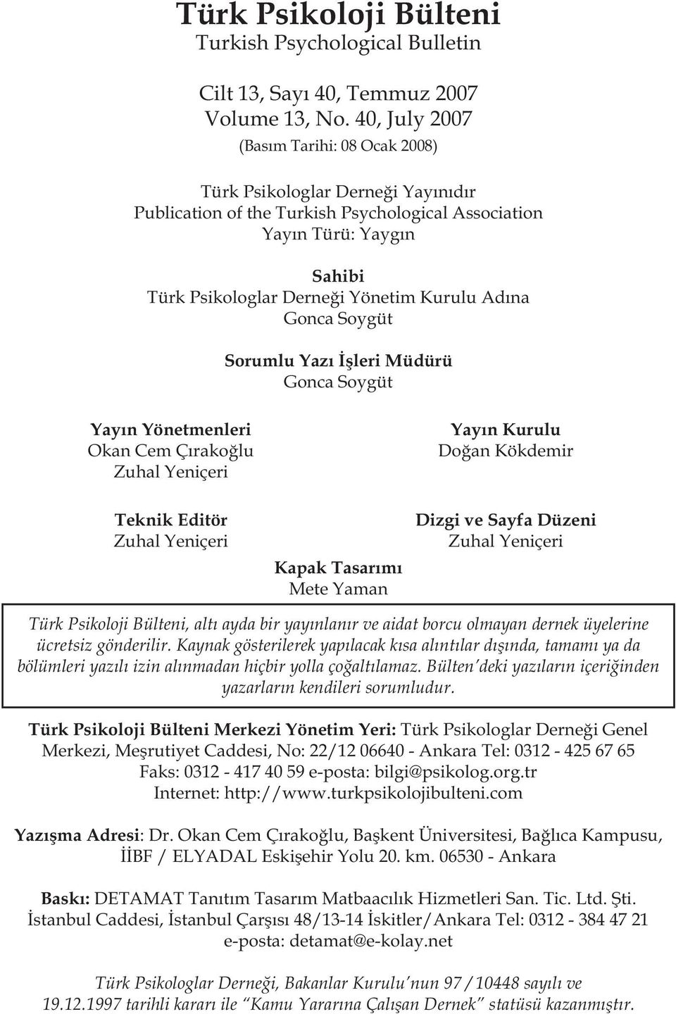 Adına Gonca Soygüt Sorumlu Yazı İşleri Müdürü Gonca Soygüt Yayın Yönetmenleri Okan Cem Çırakoğlu Zuhal Yeniçeri Yayın Kurulu Doğan Kökdemir Teknik Editör Zuhal Yeniçeri Kapak Tasarımı Mete Yaman