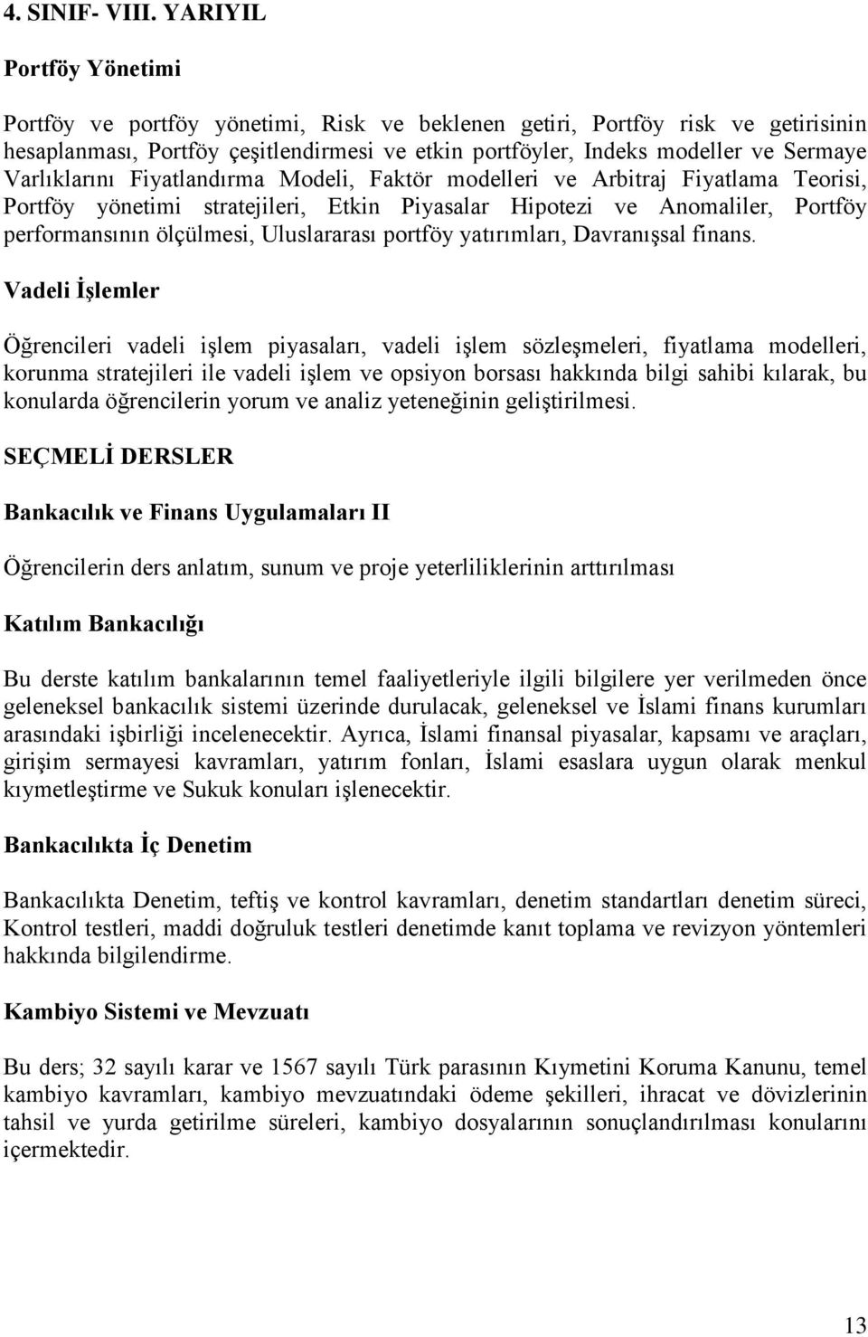 Varlıklarını Fiyatlandırma Modeli, Faktör modelleri ve Arbitraj Fiyatlama Teorisi, Portföy yönetimi stratejileri, Etkin Piyasalar Hipotezi ve Anomaliler, Portföy performansının ölçülmesi,