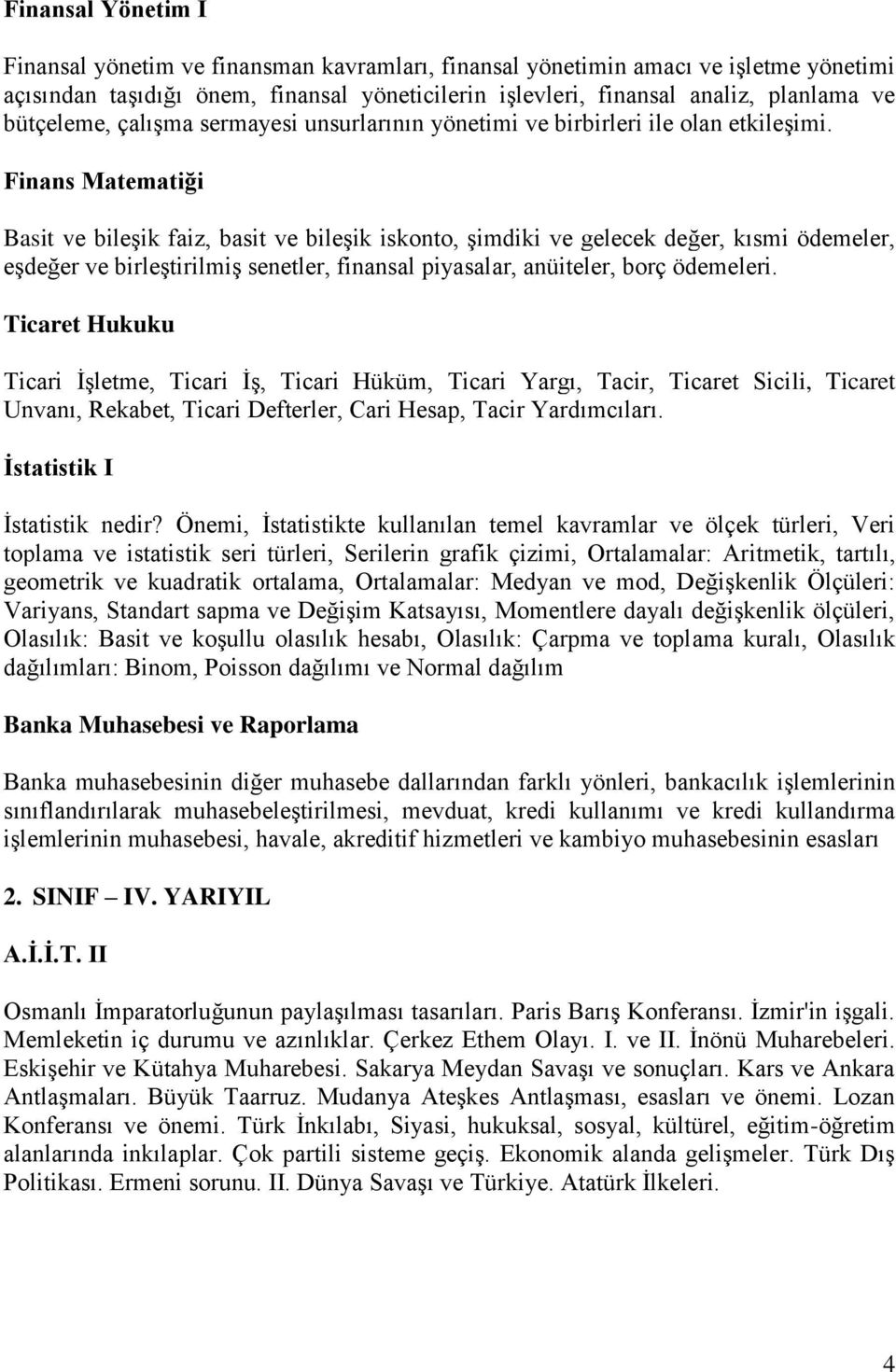 Finans Matematiği Basit ve bileşik faiz, basit ve bileşik iskonto, şimdiki ve gelecek değer, kısmi ödemeler, eşdeğer ve birleştirilmiş senetler, finansal piyasalar, anüiteler, borç ödemeleri.