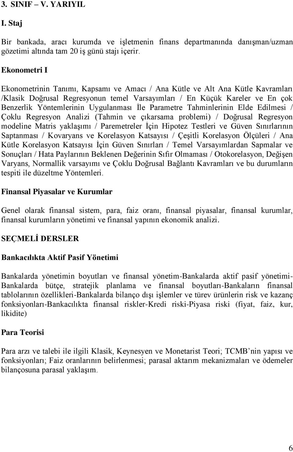 Uygulanması İle Parametre Tahminlerinin Elde Edilmesi / Çoklu Regresyon Analizi (Tahmin ve çıkarsama problemi) / Doğrusal Regresyon modeline Matris yaklaşımı / Paremetreler İçin Hipotez Testleri ve