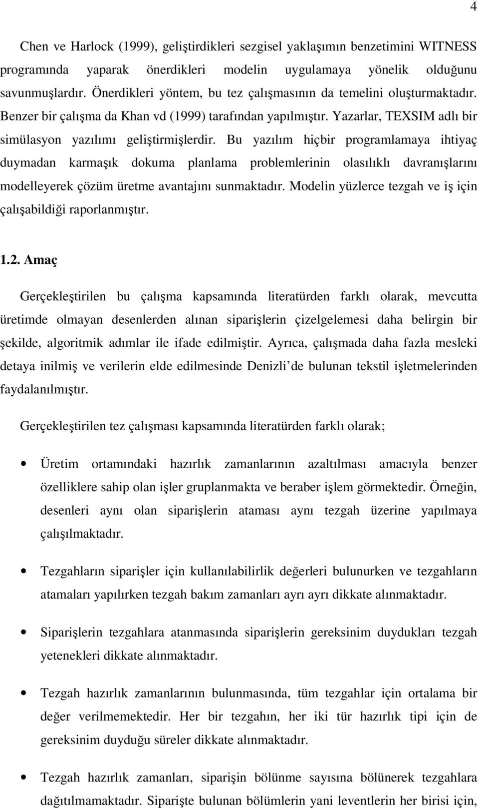 Bu yazılım hiçbir programlamaya ihtiyaç duymadan karmaşık dokuma planlama problemlerinin olasılıklı davranışlarını modelleyerek çözüm üretme avantajını sunmaktadır.