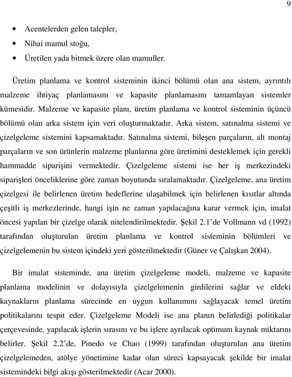 Malzeme ve kapasite planı, üretim planlama ve kontrol sisteminin üçüncü bölümü olan arka sistem için veri oluşturmaktadır. Arka sistem, satınalma sistemi ve çizelgeleme sistemini kapsamaktadır.