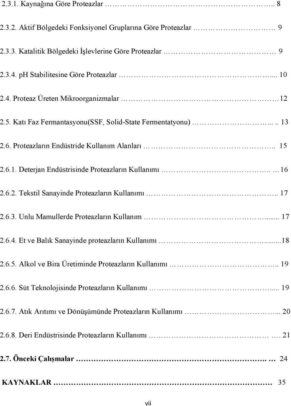 . 16 2.6.2. Tekstil Sanayinde Proteazların Kullanımı.. 17 2.6.3. Unlu Mamullerde Proteazların Kullanım... 17 2.6.4. Et ve Balık Sanayinde proteazların Kullanımı...18 2.6.5.