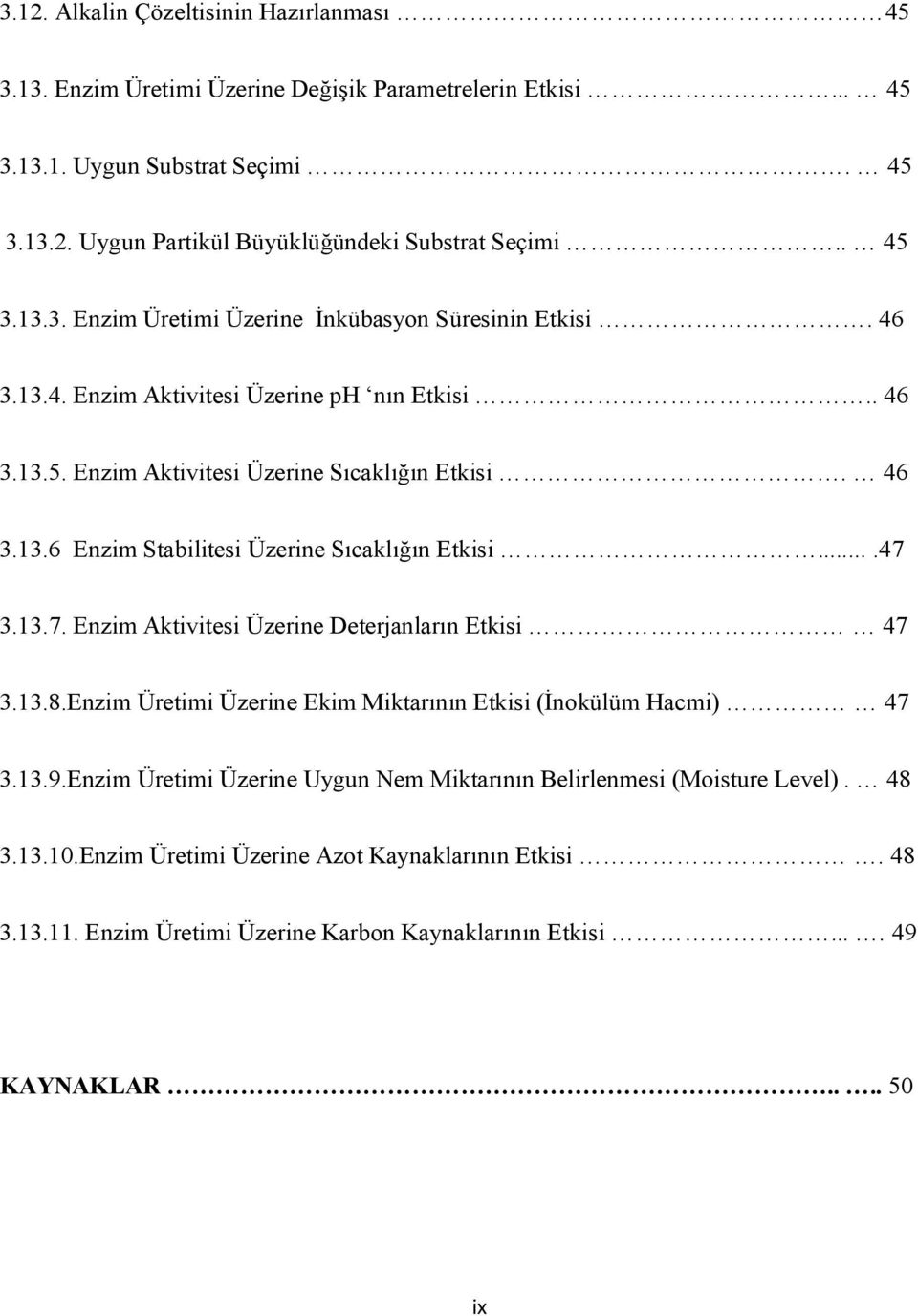 ...47 3.13.7. Enzim Aktivitesi Üzerine Deterjanların Etkisi 47 3.13.8.Enzim Üretimi Üzerine Ekim Miktarının Etkisi (İnokülüm Hacmi) 47 3.13.9.