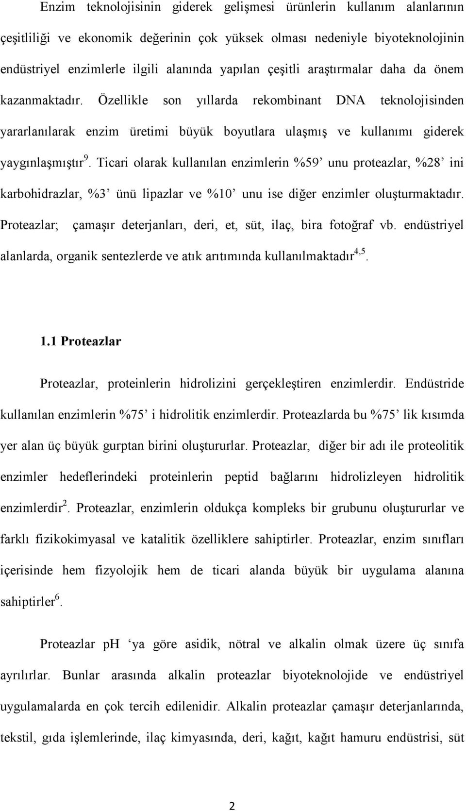 Ticari olarak kullanılan enzimlerin %59 unu proteazlar, %28 ini karbohidrazlar, %3 ünü lipazlar ve %10 unu ise diğer enzimler oluşturmaktadır.