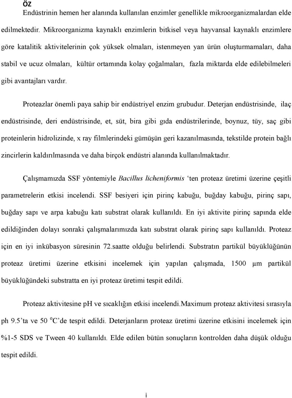 kültür ortamında kolay çoğalmaları, fazla miktarda elde edilebilmeleri gibi avantajları vardır. Proteazlar önemli paya sahip bir endüstriyel enzim grubudur.