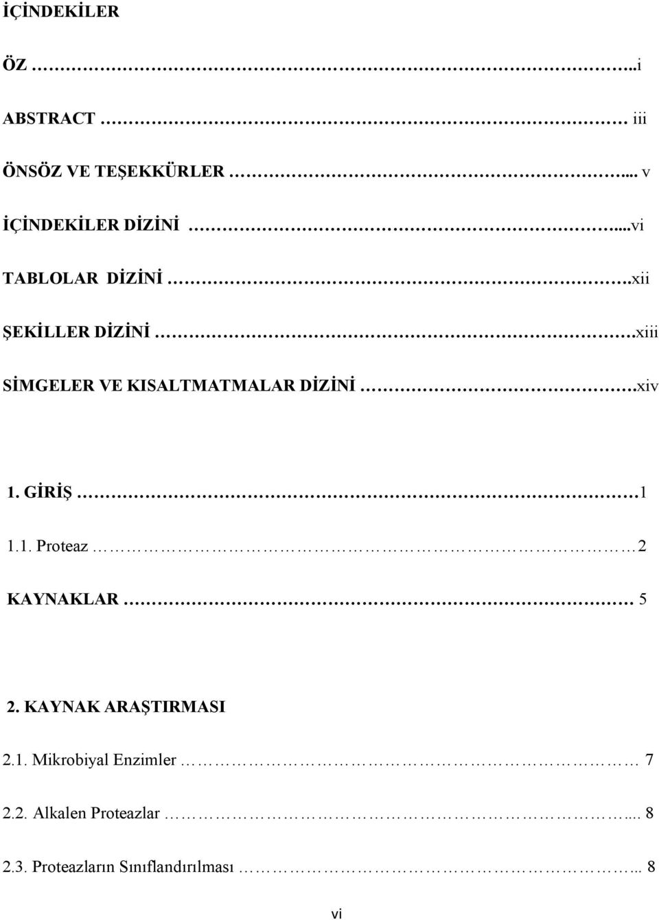 xiv 1. GİRİŞ 1 1.1. Proteaz 2 KAYNAKLAR 5 2. KAYNAK ARAŞTIRMASI 2.1. Mikrobiyal Enzimler 7 2.