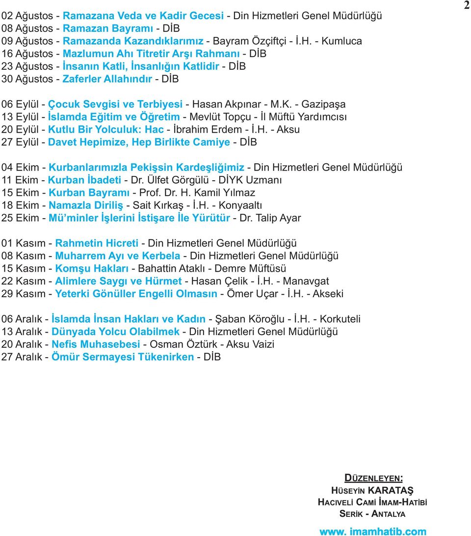 - Kumluca 6 Ağustos - Mazlumun Ahı Titretir Arşı Rahmanı - DİB 3 Ağustos - İnsanın Katli, İnsanlığın Katlidir - DİB 30 Ağustos - Zaferler Allahındır - DİB 06 Eylül - Çocuk Sevgisi ve Terbiyesi -