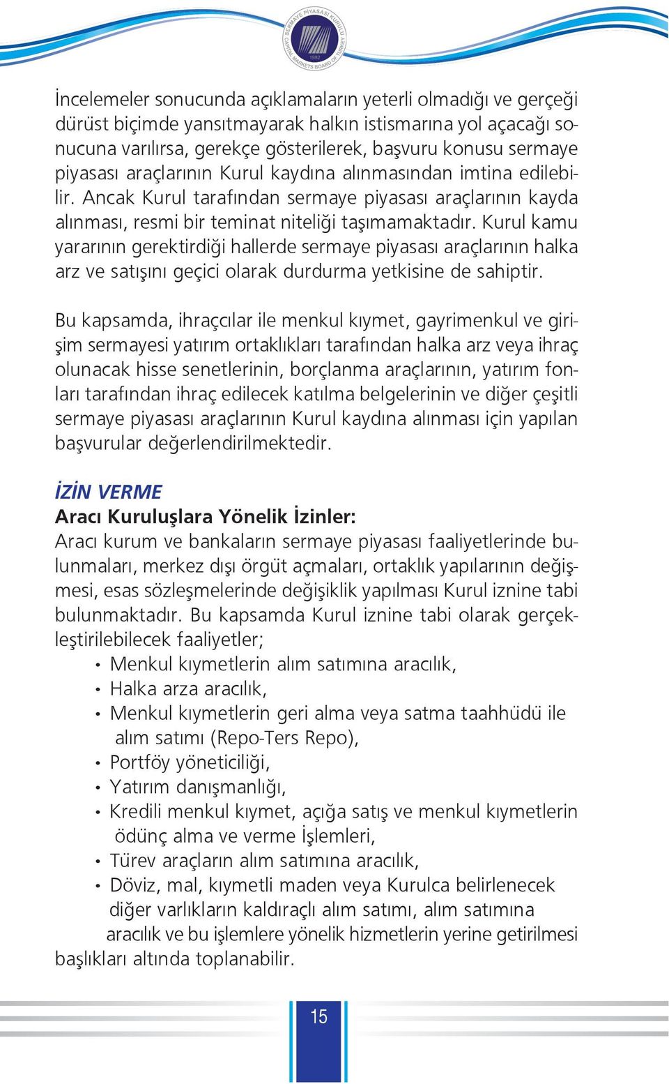 Kurul kamu yararının gerektirdiği hallerde sermaye piyasası araçlarının halka arz ve satışını geçici olarak durdurma yetkisine de sahiptir.