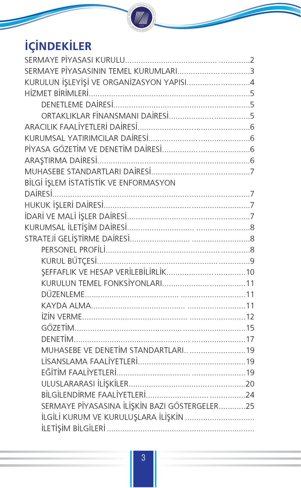 ..7 BİLGİ İŞLEM İSTATİSTİK VE ENFORMASYON DAİRESİ...7 HUKUK İŞLERİ DAİRESİ...7 İDARİ VE MALİ İŞLER DAİRESİ...7 KURUMSAL İLETİŞİM DAİRESİ...8 STRATEJİ GELİŞTİRME DAİRESİ...8 PERSONEL PROFİLİ.