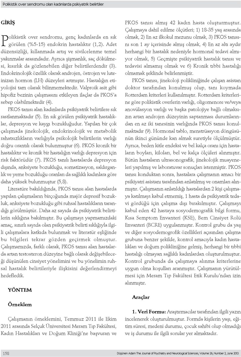 Endokrinolojik özellik olarak androjen, östrojen ve luteinizan hormon (LH) düzeyleri artmıştır. Hastalığın etiyolojisi tam olarak bilinmemektedir.