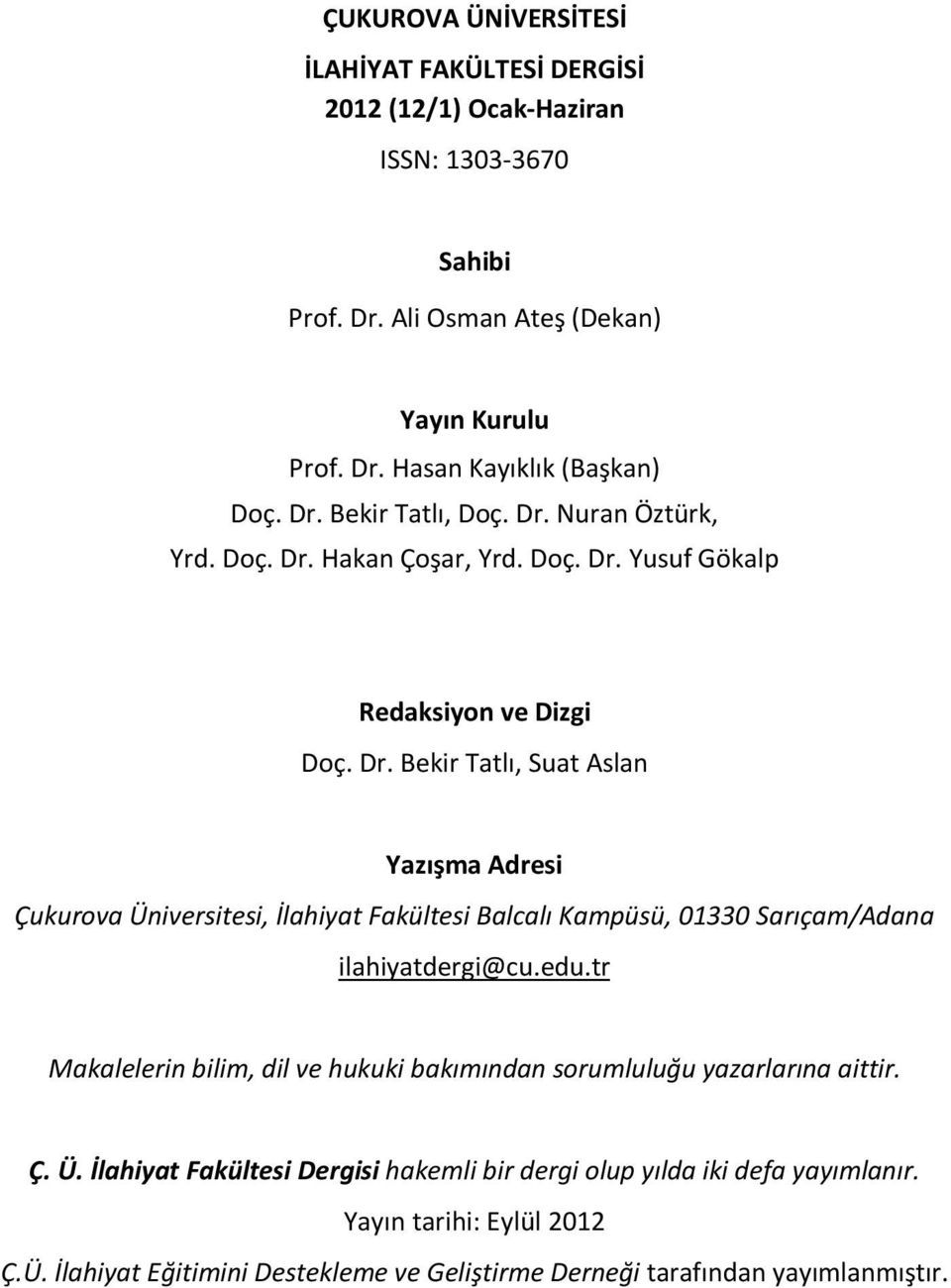 edu.tr Makalelerin bilim, dil ve hukuki bakımından sorumluluğu yazarlarına aittir. Ç. Ü. İlahiyat Fakültesi Dergisi hakemli bir dergi olup yılda iki defa yayımlanır.