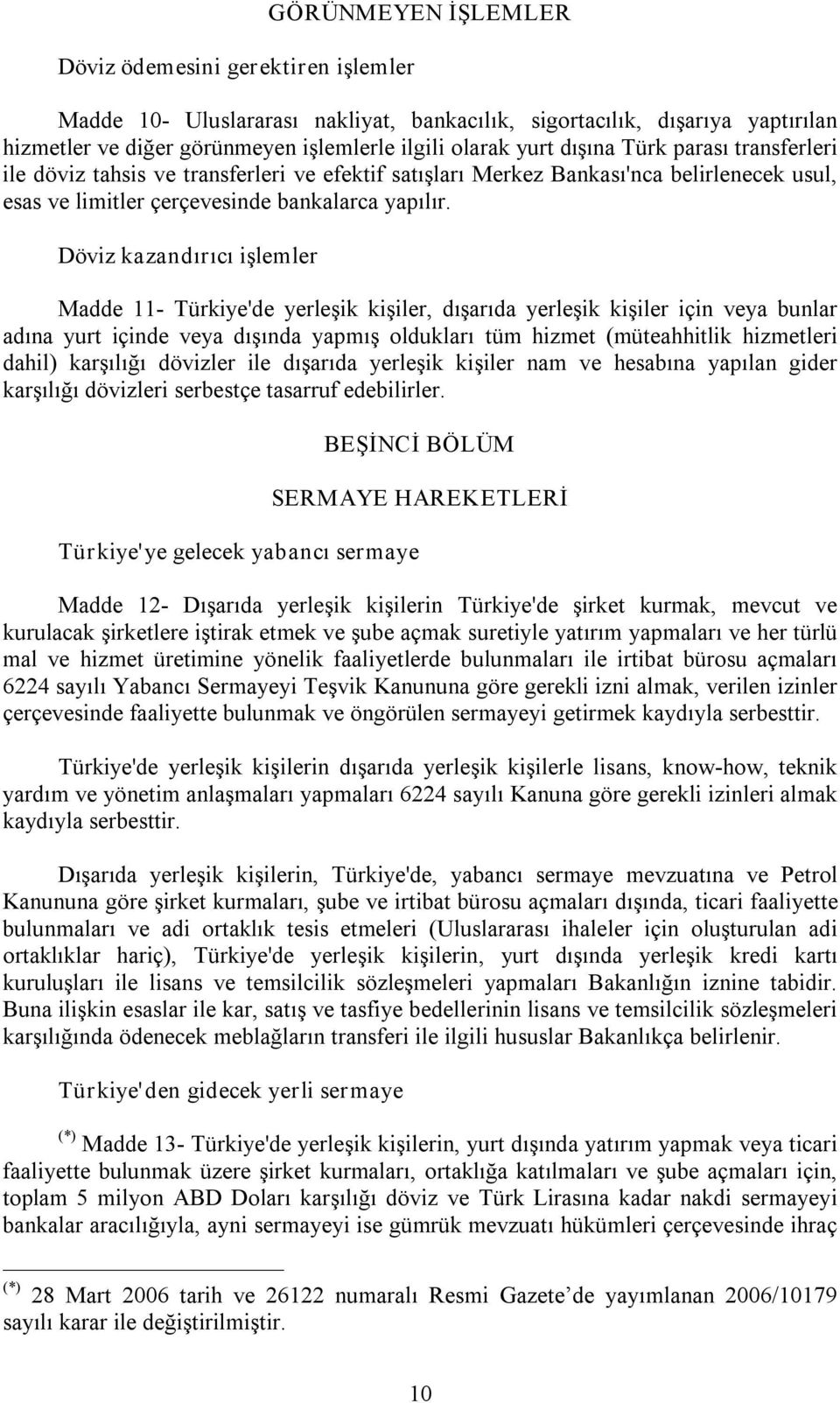 Döviz kazandırıcı işlemler Madde 11 Türkiye'de yerleşik kişiler, dışarıda yerleşik kişiler için veya bunlar adına yurt içinde veya dışında yapmış oldukları tüm hizmet (müteahhitlik hizmetleri dahil)