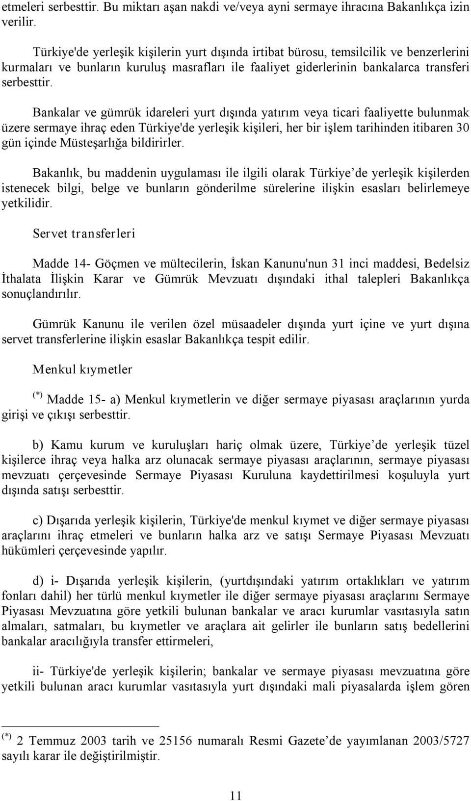 Bankalar ve gümrük idareleri yurt dışında yatırım veya ticari faaliyette bulunmak üzere sermaye ihraç eden Türkiye'de yerleşik kişileri, her bir işlem tarihinden itibaren 30 gün içinde Müsteşarlığa